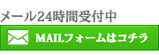 メール24時間受付中 MAILフォームはコチラ